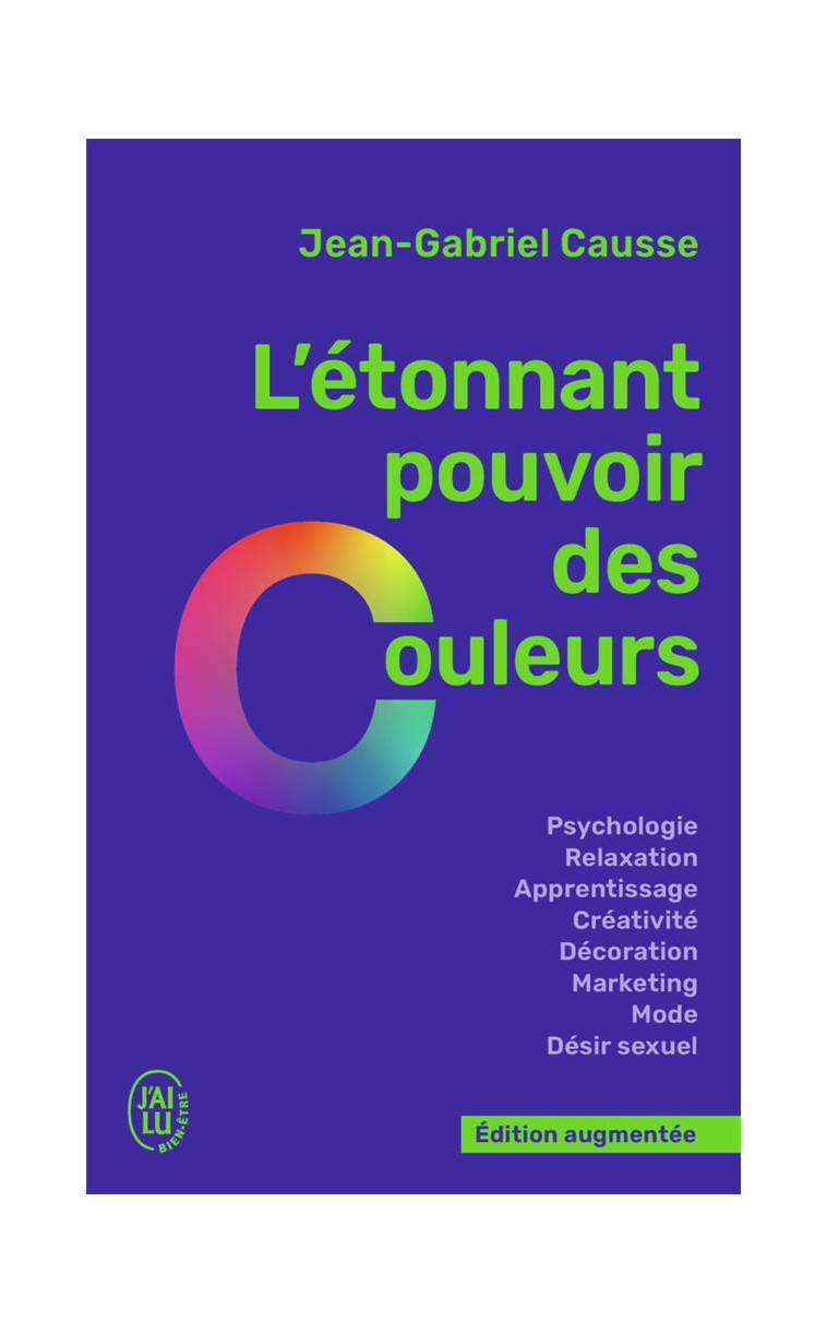 L-ETONNANT POUVOIR DES COULEURS - COMMENT ELLES INFLUENCENT COMPORTEMENTS, HUMEUR, CAPACITES INTELLE - CAUSSE JEAN-GABRIEL - J'AI LU