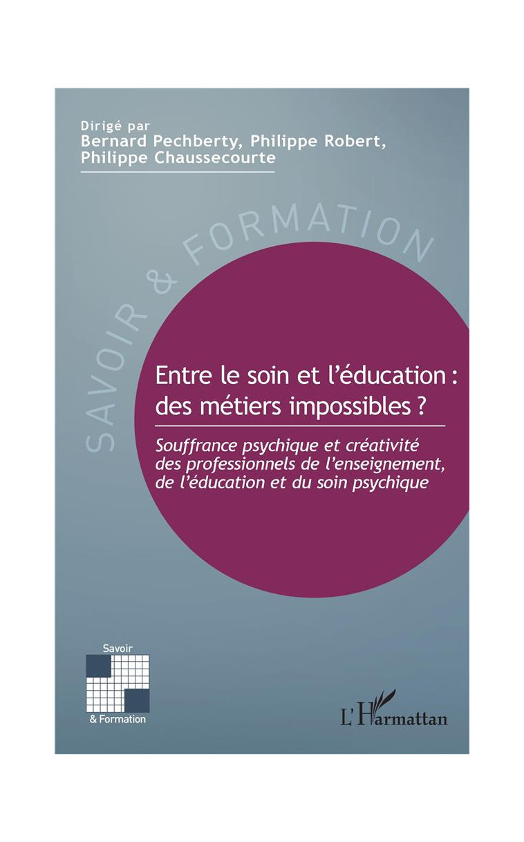 ENTRE LE SOIN ET L-EDUCATION : DES METIERS IMPOSSIBLES ? - SOUFFRANCE PSYCHIQUE ET CREATIVITE DES PR - PECHBERTY/ROBERT - L'HARMATTAN