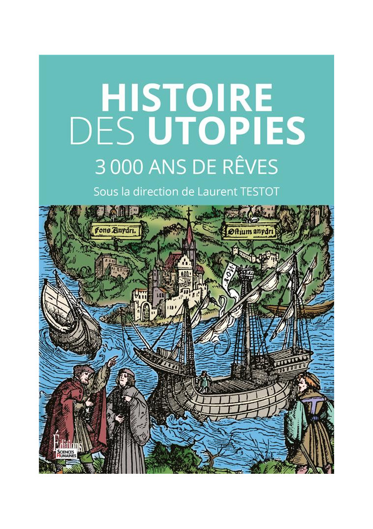 HISTOIRE DES UTOPIES - 3000 ANS DE REVES POUR CHANGER LE MONDE - TESTOT LAURENT - SCIENCES HUMAIN