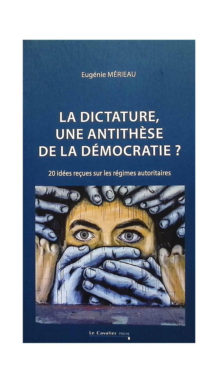 LA DICTATURE, UNE ANTITHESE DE LA DEMOCRATIE ? - 20 IDEES RECUES SUR LES REGIMES AUTORITAIRES - MERIEAU EUGENIE - CAVALIER BLEU