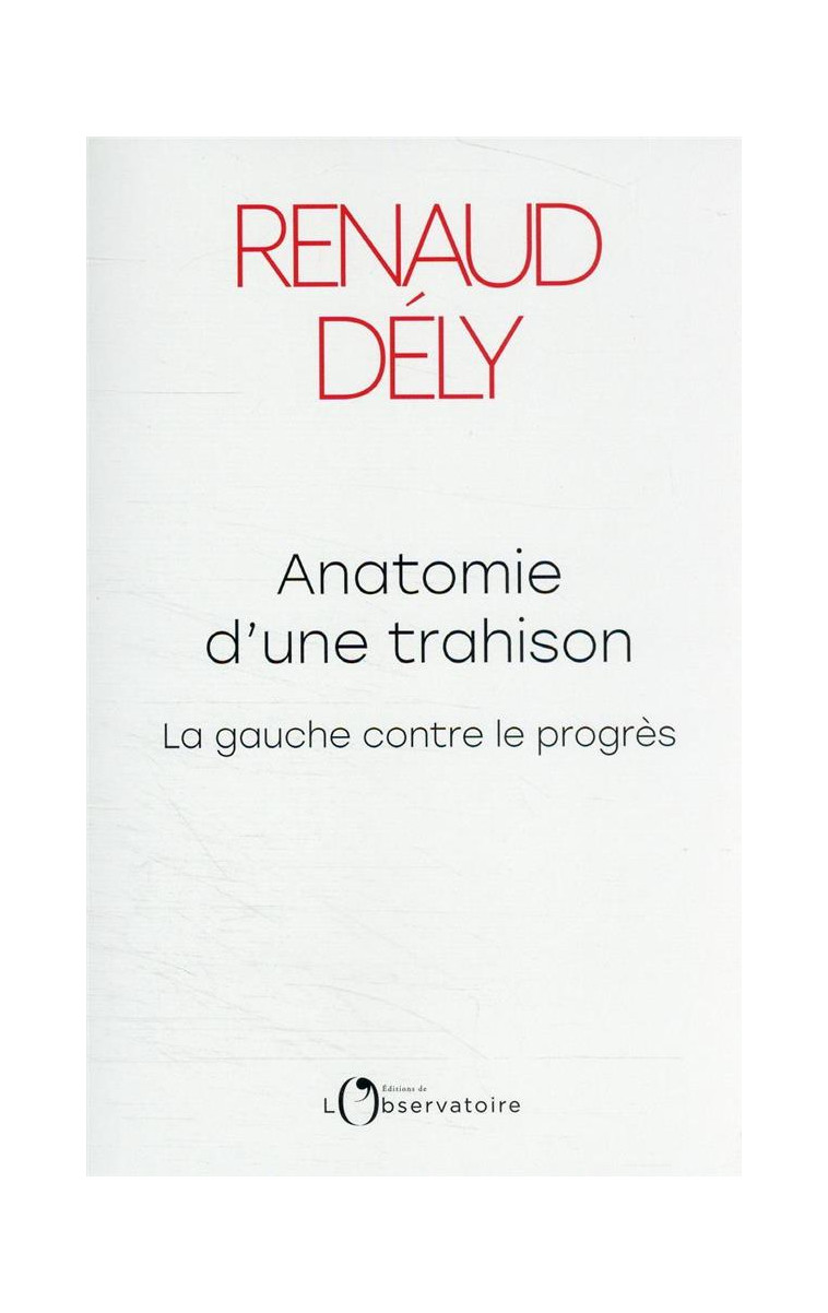 ANATOMIE D-UNE TRAHISON - LA GAUCHE CONTRE LE PROGRES - DELY RENAUD - L'OBSERVATOIRE