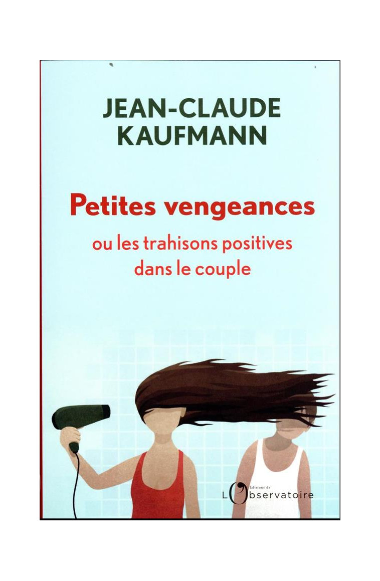 PETITES VENGEANCES, OU LES TRAHISONS POSITIVES DANS LE COUPLE - KAUFMANN JEAN-CLAUDE - L'OBSERVATOIRE