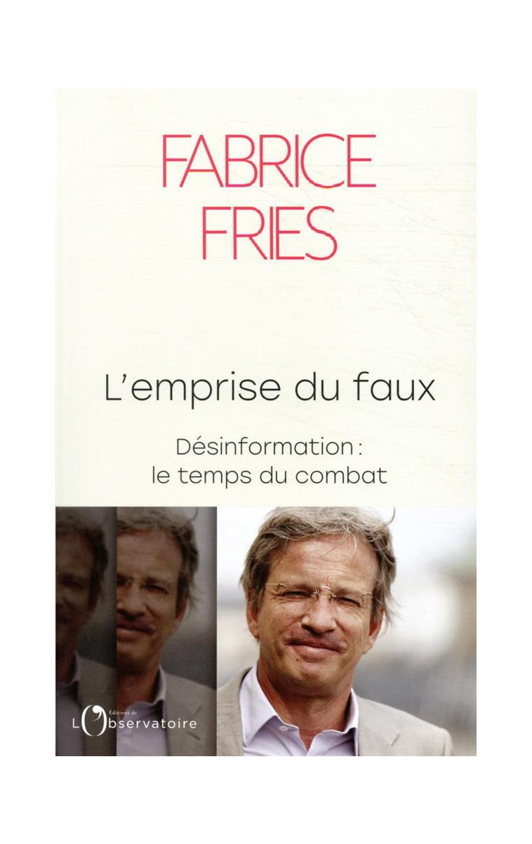 L-EMPRISE DU FAUX - DESINFORMATION : LE TEMPS DU COMBAT - FRIES FABRICE - L'OBSERVATOIRE