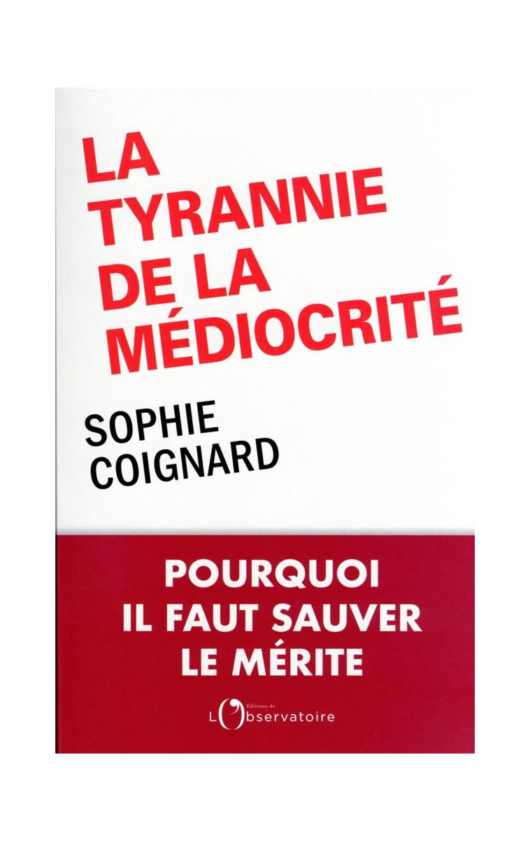 LA TYRANNIE DE LA MEDIOCRITE - POURQUOI IL FAUT SAUVER LE MERITE - COIGNARD SOPHIE - L'OBSERVATOIRE