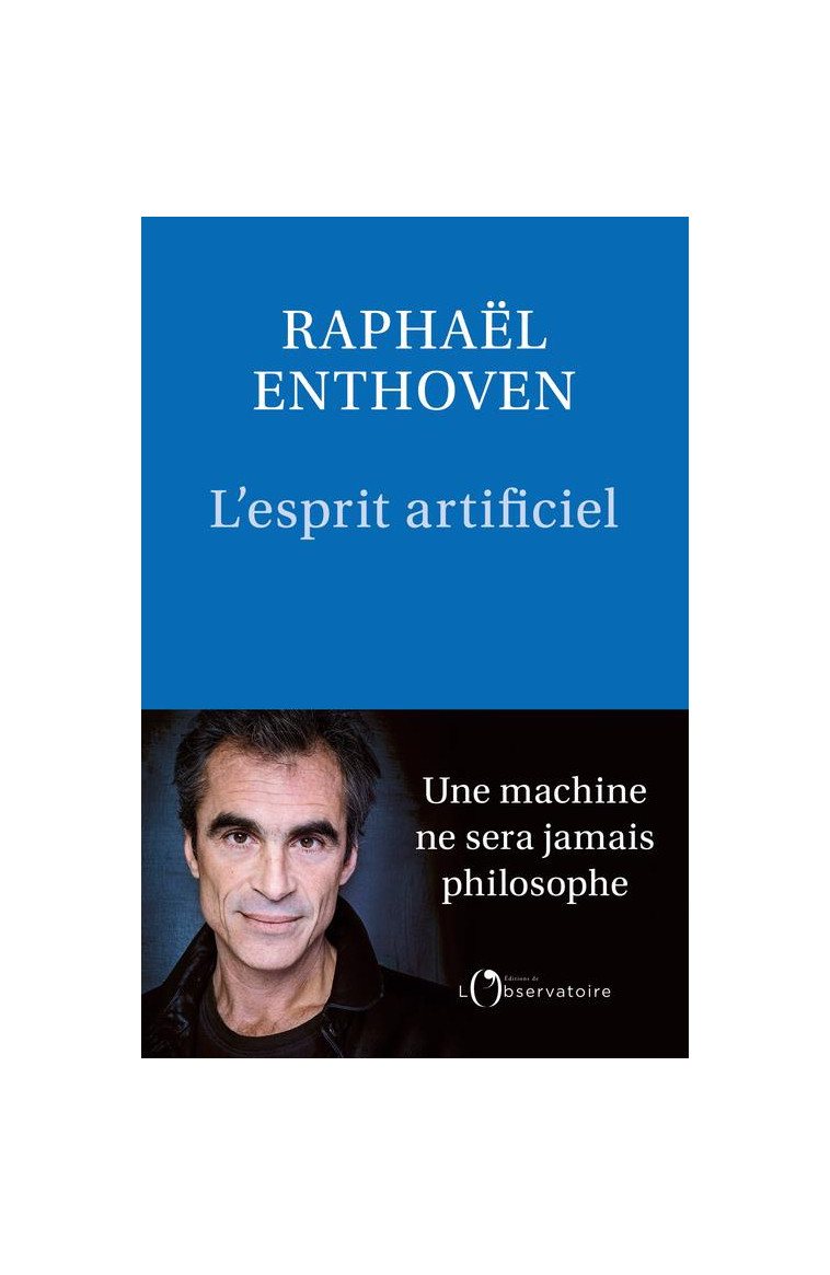 L-ESPRIT ARTIFICIEL - UNE MACHINE NE SERA JAMAIS PHILOSOPHE - ENTHOVEN RAPHAEL - L'OBSERVATOIRE