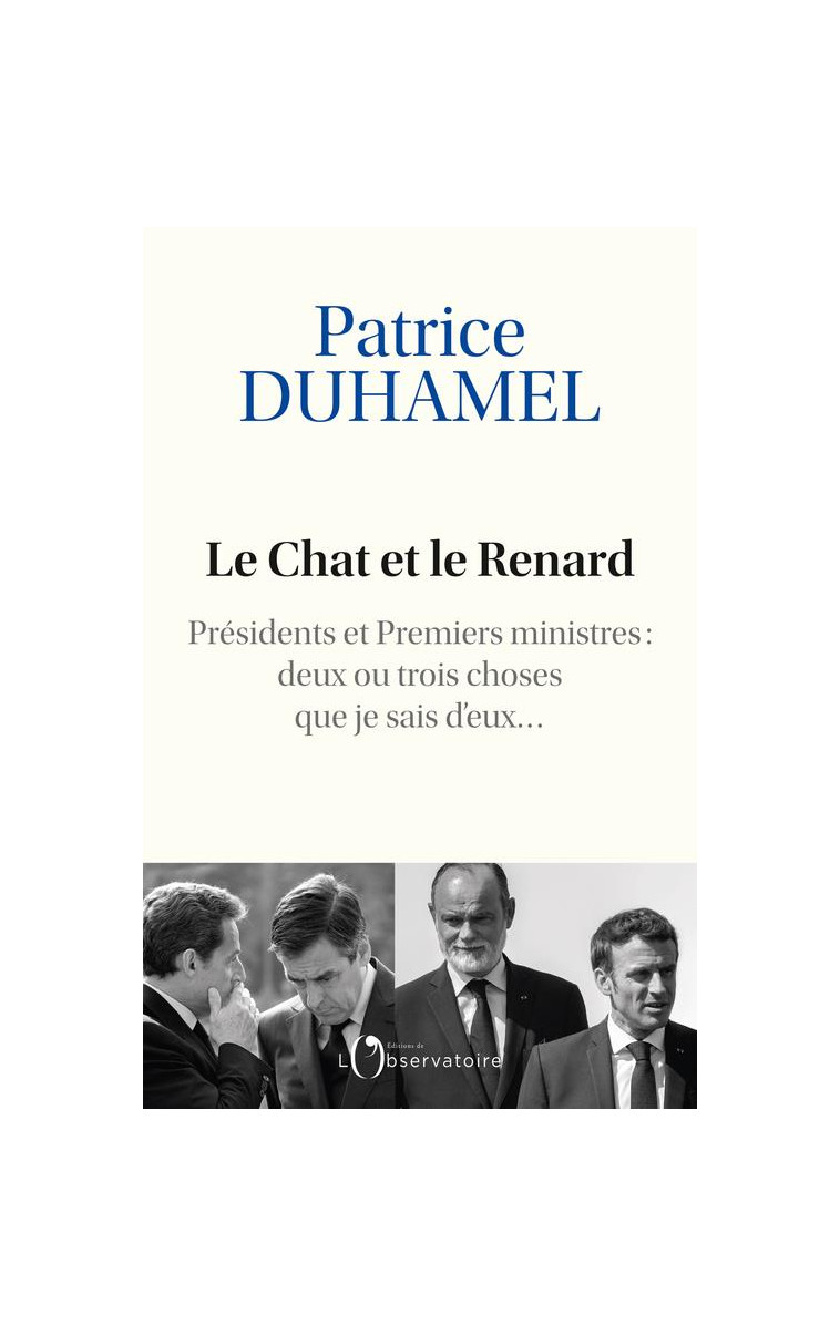 LE CHAT ET LE RENARD - PRESIDENTS ET PREMIERS MINISTRES : DEUX OU TROIS CHOSES QUE JE SAIS D-EUX - DUHAMEL PATRICE - L'OBSERVATOIRE