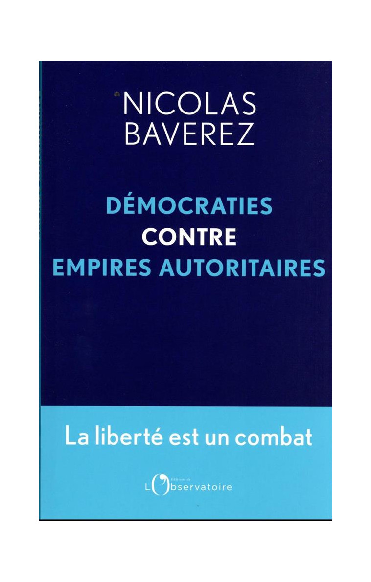 DEMOCRATIES CONTRE EMPIRES AUTORITAIRES - LA LIBERTE EST UN COMBAT - BAVEREZ NICOLAS - L'OBSERVATOIRE