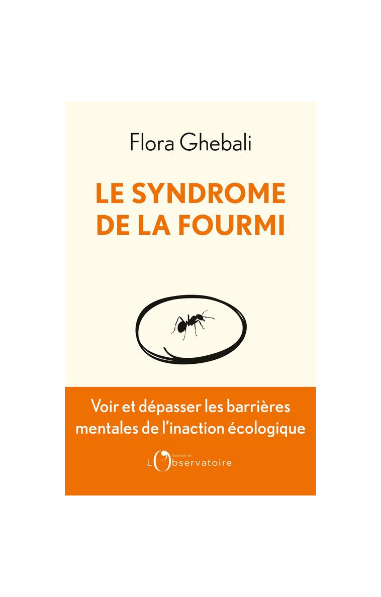 LE SYNDROME DE LA FOURMI - VOIR ET DEPASSER LES FRONTIERES MENTALES DE L-INACTION ECOLOGIQUE - GHEBALI FLORA - L'OBSERVATOIRE