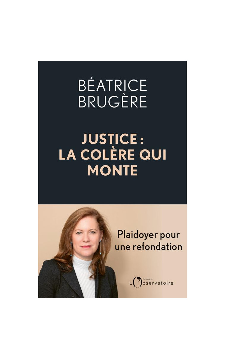 JUSTICE : LA COLERE QUI MONTE - PLAIDOYER POUR UNE REFONDATION COMPLETE - BRUGERE BEATRICE - L'OBSERVATOIRE