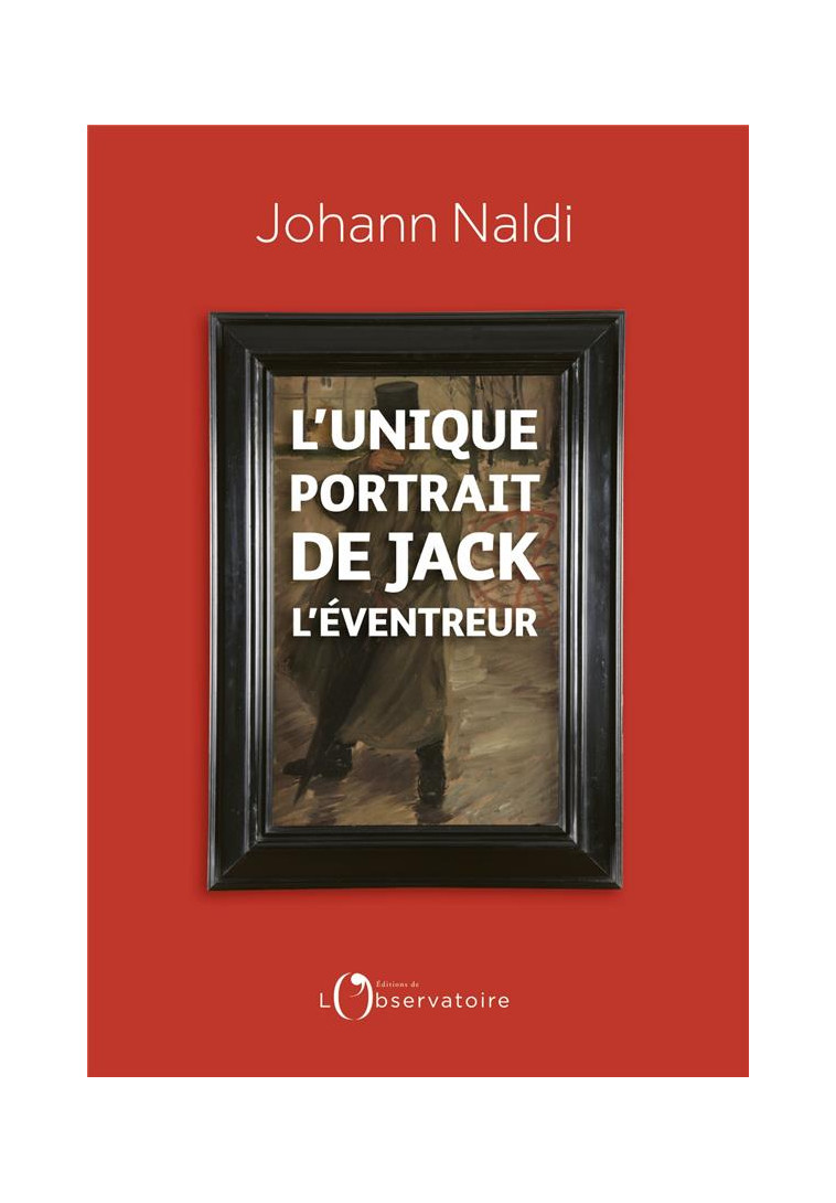 L-UNIQUE PORTRAIT DE JACK L-EVENTREUR - NALDI JOHANN - L'OBSERVATOIRE