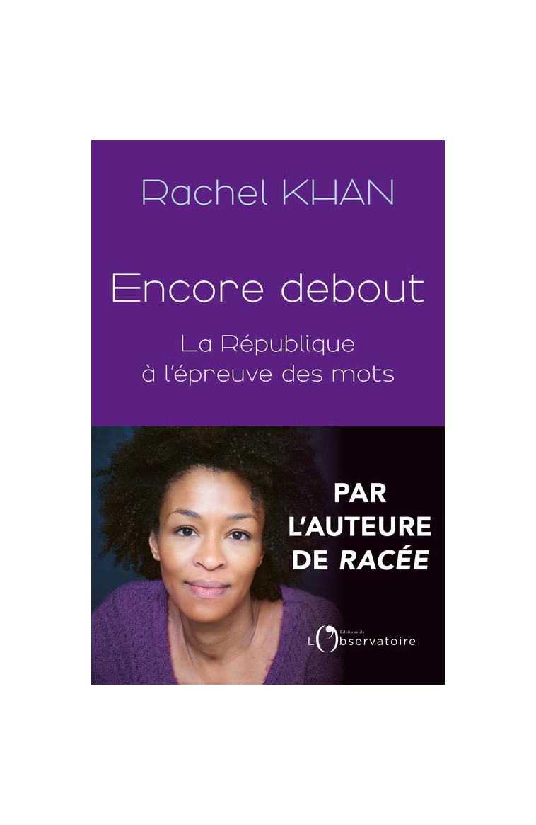 ENCORE DEBOUT - LA REPUBLIQUE A L-EPREUVE DES MOTS - KHAN RACHEL - L'OBSERVATOIRE