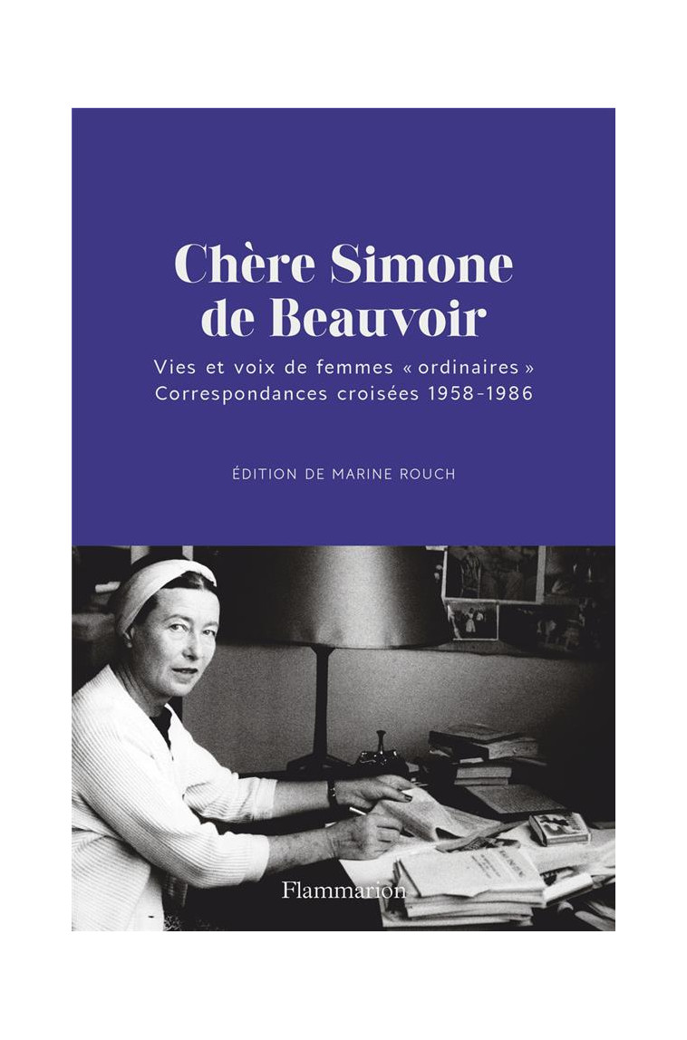 CHERE SIMONE DE BEAUVOIR - VIES ET VOIX DE FEMMES ORDINAIRES. CORRESPONDANCES CROISEES 1958-1986 - ROUCH MARINE - FLAMMARION