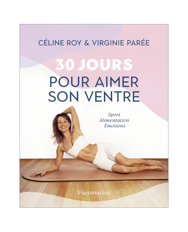 30 JOURS POUR AIMER SON VENTRE - SPORT - ALIMENTATION - EMOTIONS - ROY/PAREE/ALVAREZ - FLAMMARION