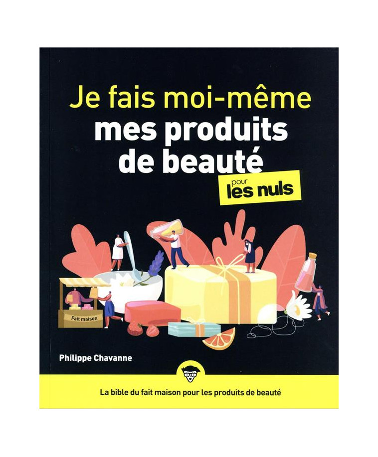 JE FAIS MOI-MEME MES PRODUITS DE BEAUTE POUR LES NULS - CHAVANNE PHILIPPE - FIRST