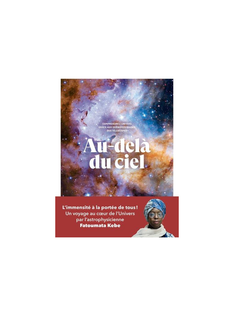 AU-DELA DU CIEL - COMPRENDRE L-UNIVERS GRACE AUX DERNIERES IMAGES DES TELESCOPES - KEBE FATOUMATA - ARENES