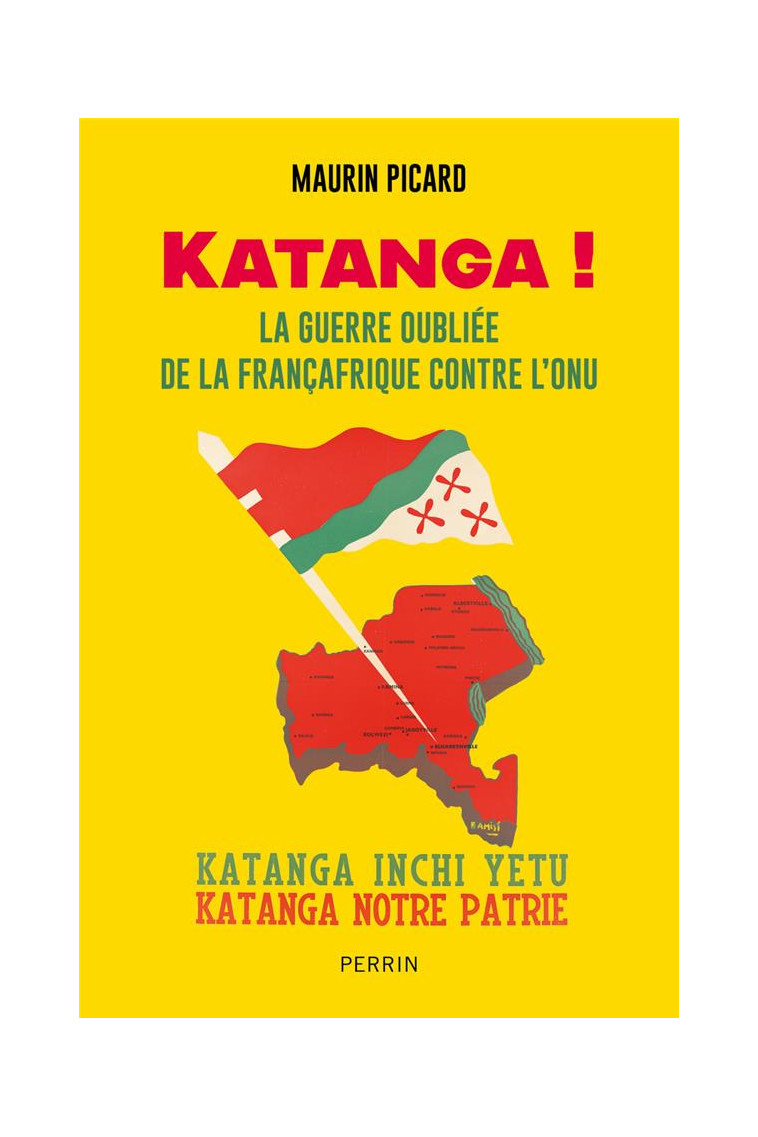 KATANGA ! - LA GUERRE OUBLIEE DE LA FRANCAFRIQUE CONTRE L-ONU - PICARD MAURIN - PERRIN