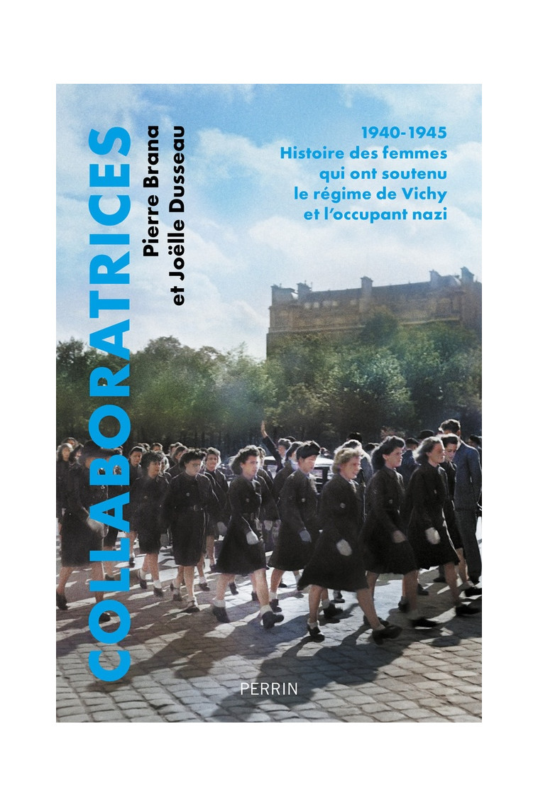 COLLABORATRICES - 1940-1945 : HISTOIRE DES FEMMES QUI ONT SOUTENU LE REGIME DE VICHY ET L-OCCUPANT N - BRANA/DUSSEAU - PERRIN