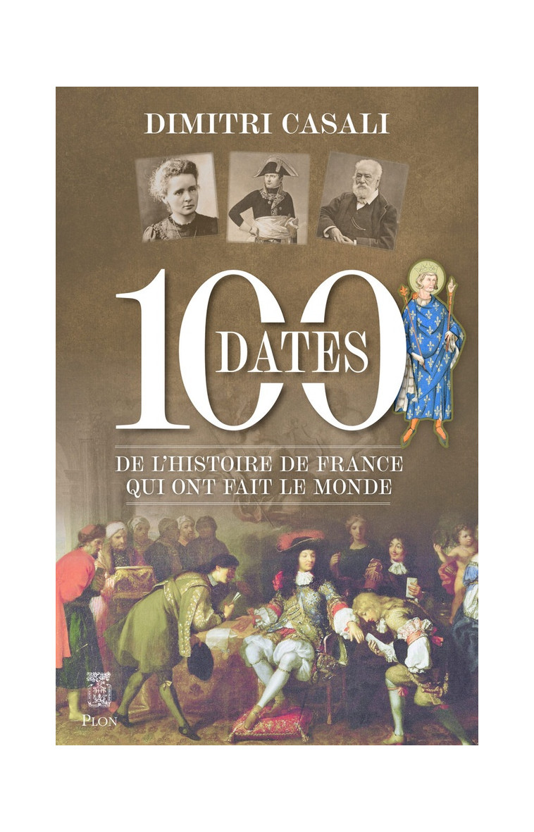 100 DATES DE L-HISTOIRE DE FRANCE QUI ONT FAIT LE MONDE - CASALI DIMITRI - PLON