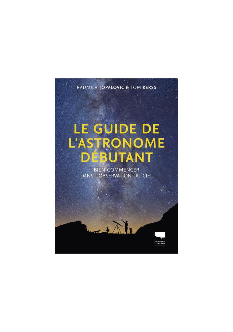 LE GUIDE DE L-ASTRONOME DEBUTANT - BIEN COMMENCER DANS L-OBSERVATION DU CIEL - KERSS/TOPALOVIC - DELACHAUX