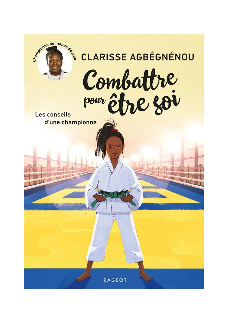 COMBATTRE POUR ETRE SOI - LES CONSEILS D-UNE CHAMPIONNE - AGBEGNENOU CLARISSE - RAGEOT