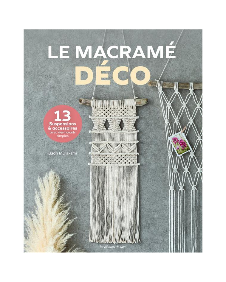 LE MACRAME DECO (13 SUSPENSIONS & ACCESSOIRES AVEC DES N UDS SIMPLES) - MURAKAMI SAORI - DE SAXE