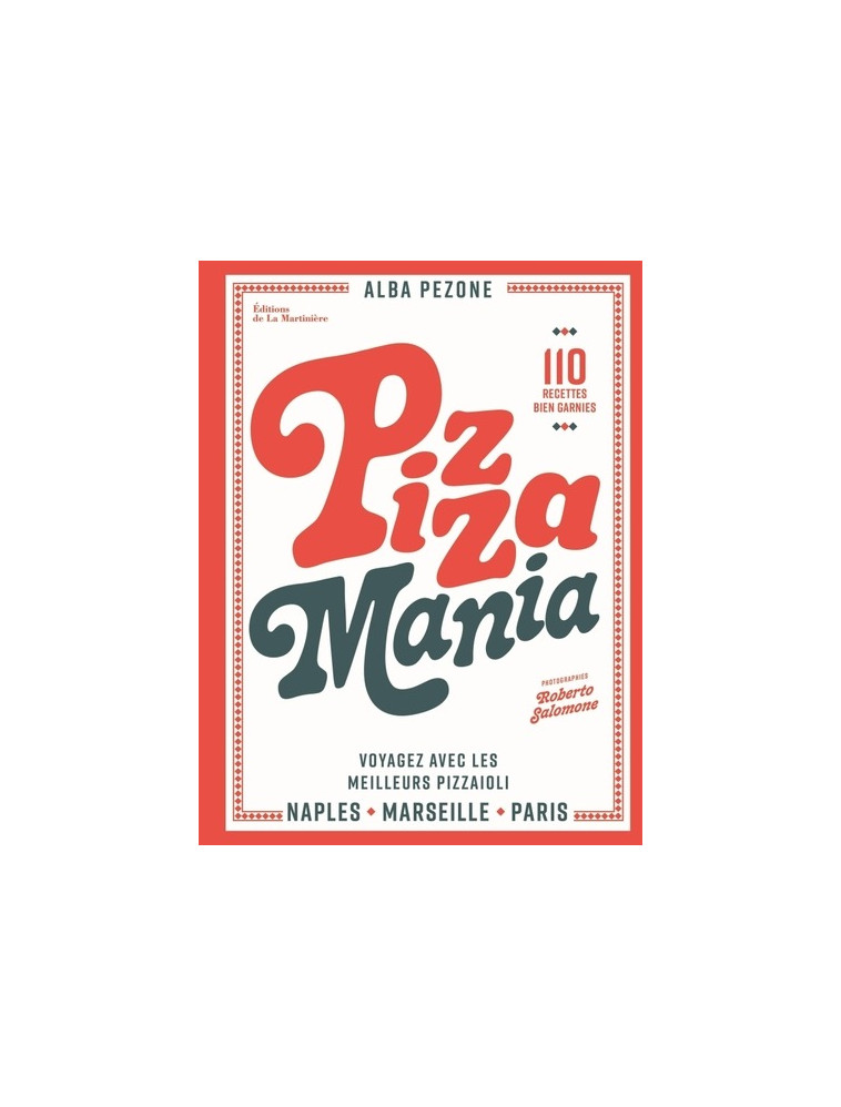 PIZZA MANIA - NAPLES MARSEILLE PARIS : VOYAGEZ AVEC LES MEILLEURS PIZZAIOLI - PEZONE/SALOMONE - MARTINIERE BL