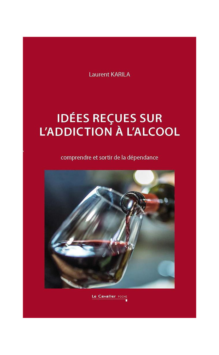 IDEES RECUES SUR L-ADDICTION A L-ALCOOL - COMPRENDRE ET SORTIR DE LA DEPENDANCE - KARILA LAURENT - CAVALIER BLEU