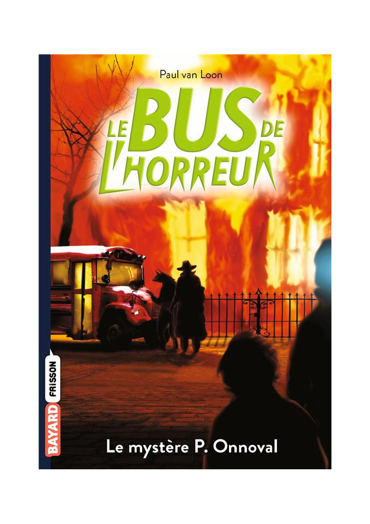 LE BUS DE L-HORREUR - T01 - LE BUS DE L-HORREUR, TOME 4,5 - LE MYSTERE P. ONNOVAL - VAN LOON PAUL - BAYARD JEUNESSE