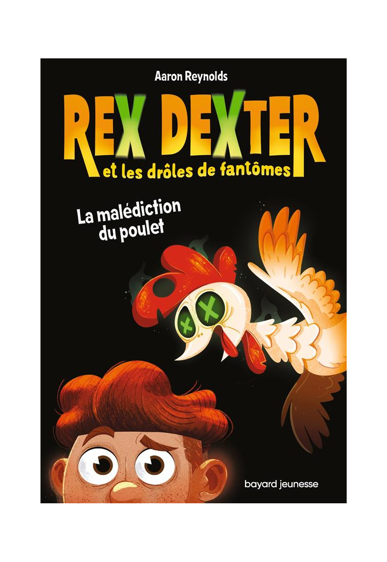 REX DEXTER ET LES DROLES DE FANTOMES, TOME 01 - LA MALEDICTION DU POULET - REYNOLDS AARON - BAYARD JEUNESSE