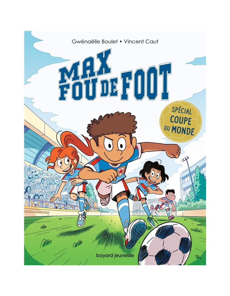 MAX FOU DE FOOT - T10 - MAX FOU DE FOOT - 3 HISTOIRES SPECIALES COUPE DU MONDE - BOULET/CAUT - BAYARD JEUNESSE