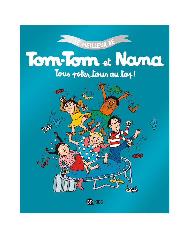 TOUS POTES, TOUS AU TOP ! - LE MEILLEUR DE TOM-TOM ET NANA TOME 6 - DESPRES/COHEN/REBERG - BAYARD JEUNESSE