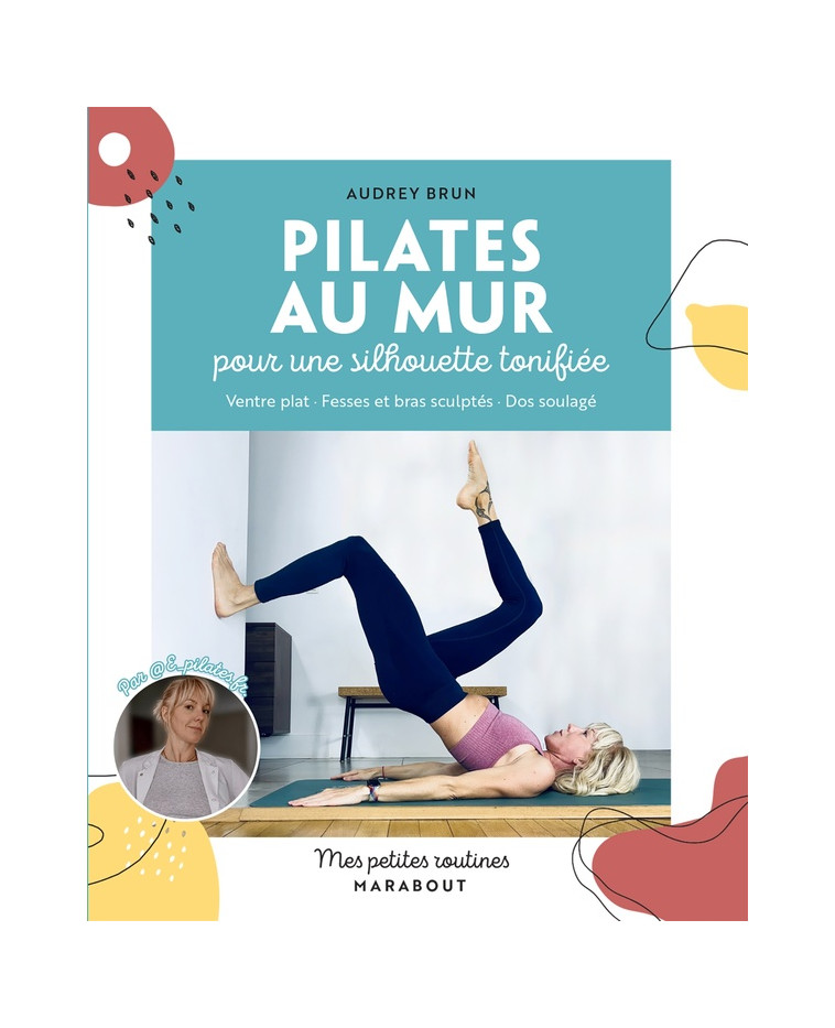 MES PETITES ROUTINES : PILATES AU MUR POUR UNE SILHOUETTE TONIFIEE : VENTRE PLAT, FESSES ET BRAS SCULPTES, DOS SOULAGE - BRUN  AUDREY - MARABOUT