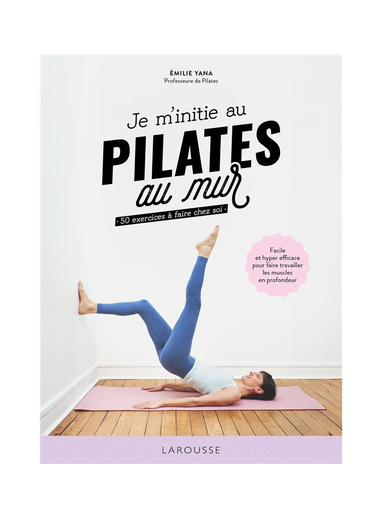 JE M'INITIE AU PILATES AU MUR : 50 EXERCICES A FAIRE CHEZ SOI - YANA, EMILIE - LAROUSSE