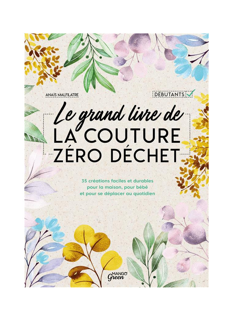 LE GRAND LIVRE DE LA COUTURE ZERO DECHET - 35 CREATIONS FACILES ET DURABLES POUR LA MAISON, POUR BEB - MALFILATRE/BESSE - MANGO