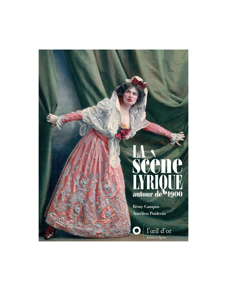 LA SCENE LYRIQUE AUTOUR DE 1900 - CAMPOS/POIDEVIN - OEIL D OR