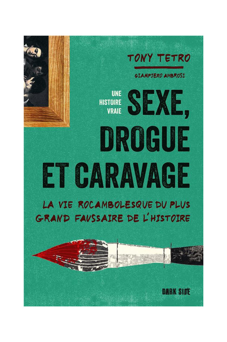 SEXE, DROGUE ET CARAVAGE - LA VIE ROCAMBOLESQUE DU PLUS GRAND FAUSSAIRE DE L-HISTOIRE - TETRO TONY - HACHETTE