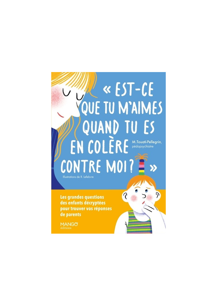 AIDER A GRANDIR EST-CE QUE TU M-AIMES QUAND TU ES EN COLERE CONTRE MOI ? - LES GRANDES QUESTIONS DES - TOUATI-PELLEGRIN - MANGO