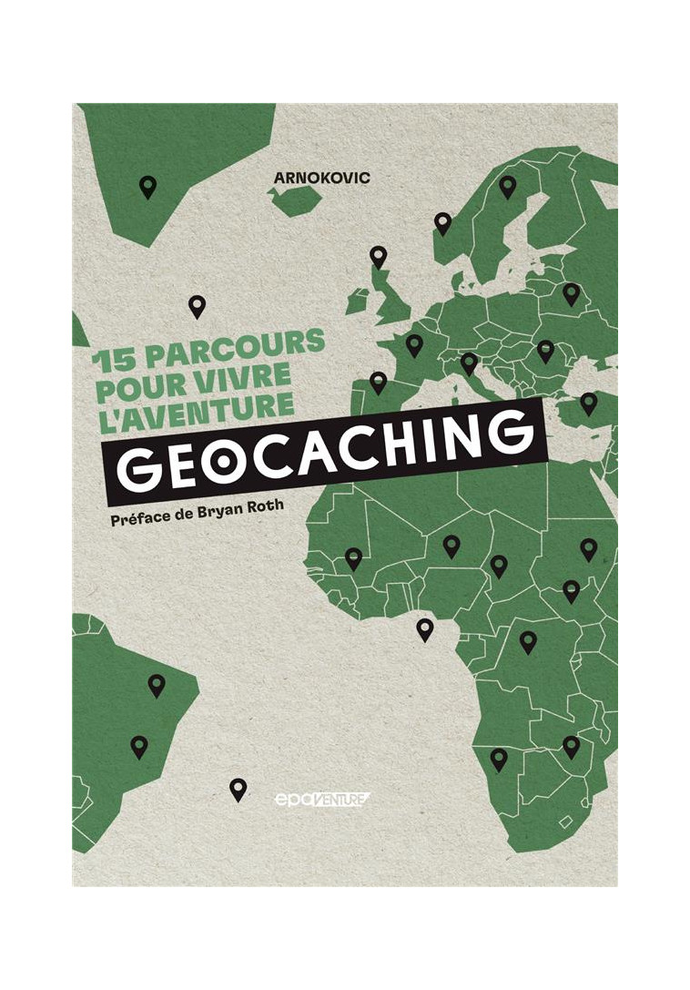 GEOCACHING - 15 PARCOURS POUR VIVRE L-AVENTURE - ARNOKOVIC/ROTH - EPA