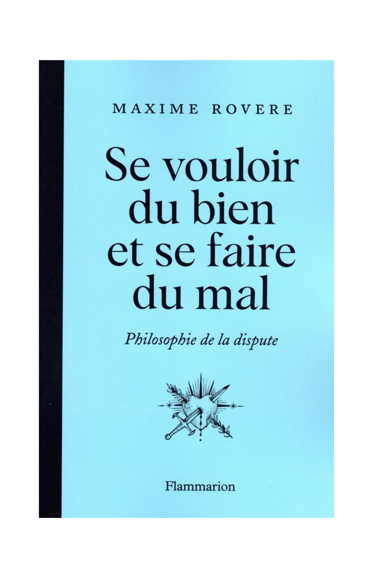 SE VOULOIR DU BIEN ET SE FAIRE DU MAL - PHILOSOPHIE DE LA DISPUTE - ROVERE MAXIME - FLAMMARION