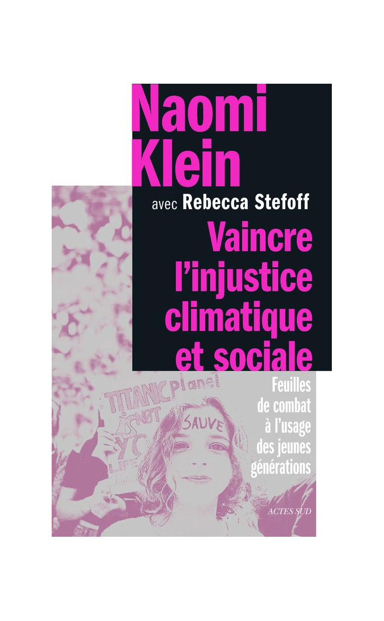 VAINCRE L-INJUSTICE CLIMATIQUE ET SOCIALE - FEUILLES DE COMBAT A L-USAGE DES JEUNES GENERATIONS - IL - KLEIN/STEFOFF - ACTES SUD