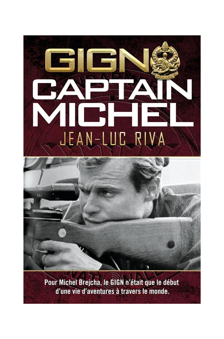 GIGN: CAPTAIN MICHEL - POUR MICHEL BREJCHA, LE GIGN N-ETAIT QUE LE DEBUT D-UNE VIE D-AVENTURES A TRA - RIVA JEAN-LUC - NIMROD