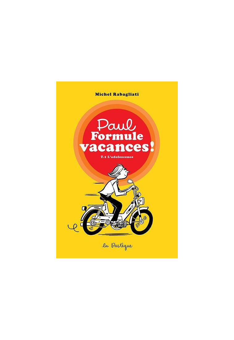 PAUL FORMULE VACANCES!, TOME 1. L-ADOLESCENCE - RABAGLIATI MICHEL - PASTEQUE