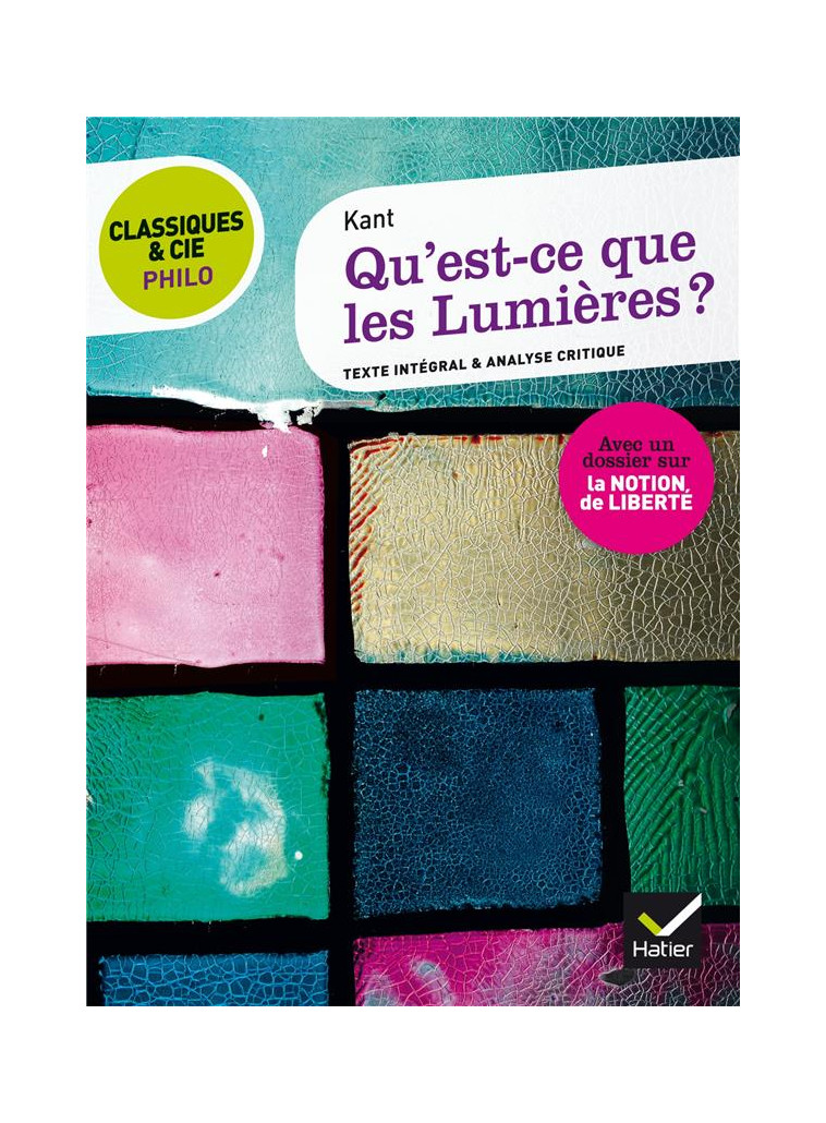 CLASSIQUES & CIE PHILO - QU- EST-CE QUE LES LUMIERES ? - SUIVI D-UN DOSSIER SUR LA NOTION DE LIBERTE - KANT/MUGLIONI - Hatier