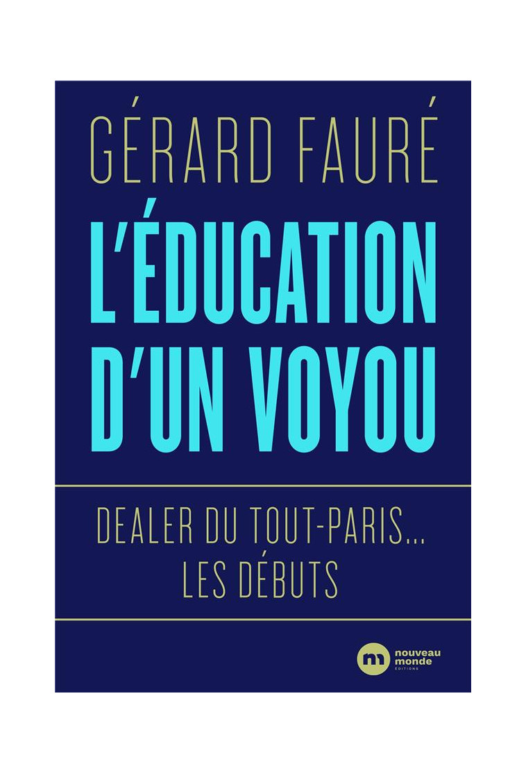 L-EDUCATION D-UN VOYOU - DEALER DU TOUT-PARIS... LES DEBUTS - FAURE GERARD - NOUVEAU MONDE