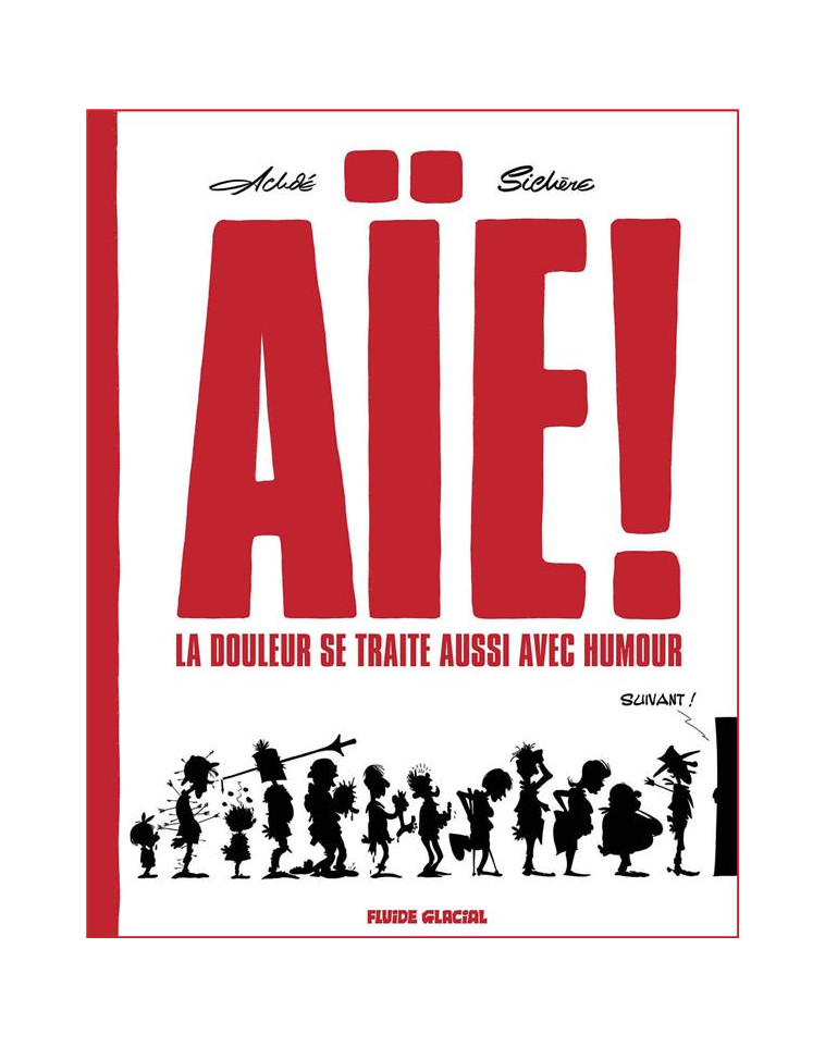 AIE ! LA DOULEUR SE TRAITE AUSSI AVEC HUMOUR - TOME 01 - ACHDE/SICHERE - FLUIDE GLACIAL