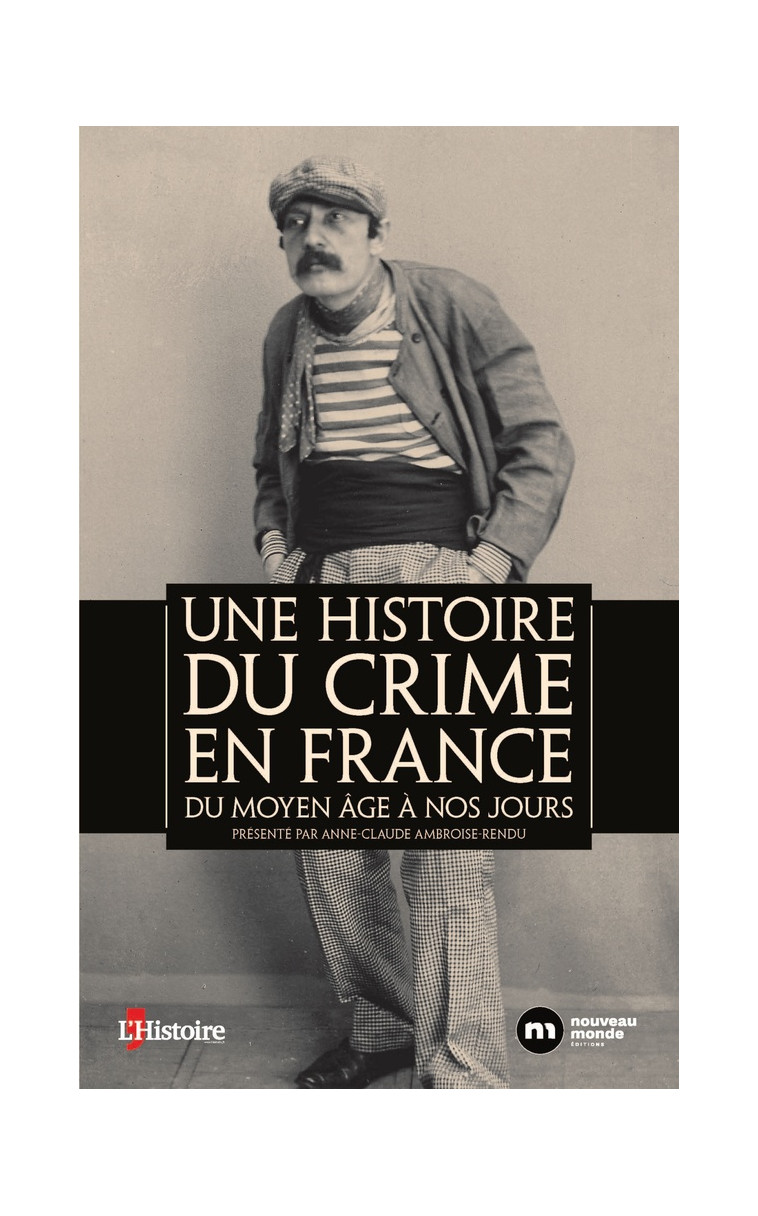 UNE HISTOIRE DU CRIME EN FRANCE - DU MOYEN AGE A NOS JOURS - AMBROISE-RENDU A-C. - NOUVEAU MONDE