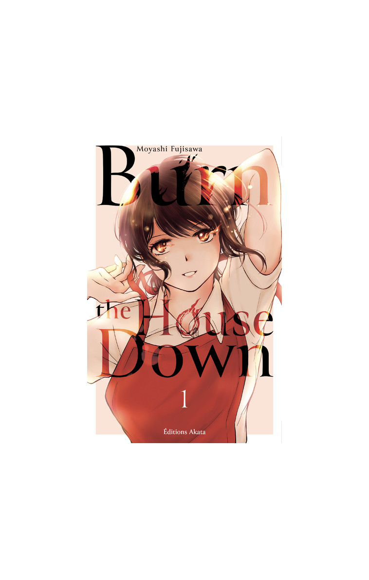 Burn the House Down - Tome 1 (VF) - Fujisawa Moyashi, Voisin Constant - AKATA