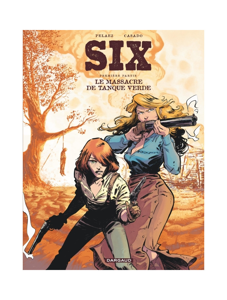 Six - Tome 1 - Le Massacre de Tanque Verde - Pelaez Philippe Pelaez Philippe, Casado Javier Casado Javier, Pelaez Philippe , Casado Javier  - DARGAUD