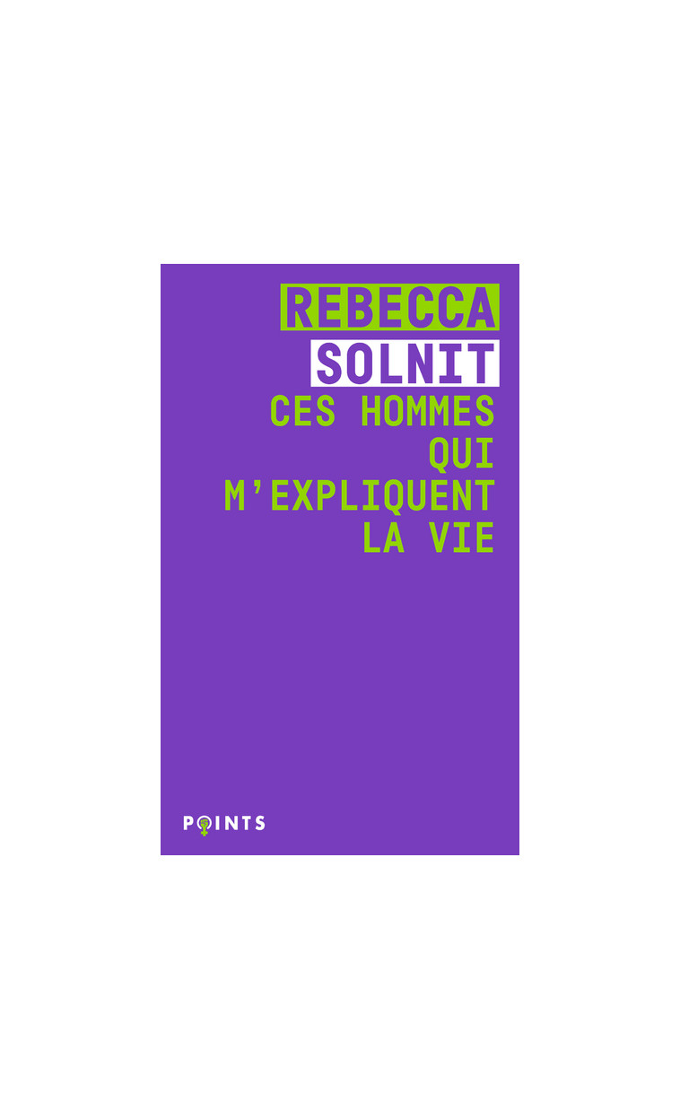 Ces hommes qui m'expliquent la vie - Solnit Rebecca, Leroy Céline - POINTS