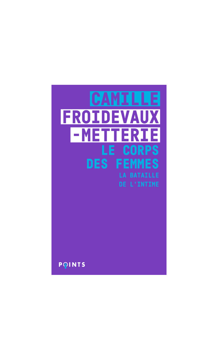 Le Corps des femmes. La bataille de l'intime - Froidevaux-Metterie Camille - POINTS